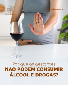 Por que as gestantes não podem consumir álcool e drogas?